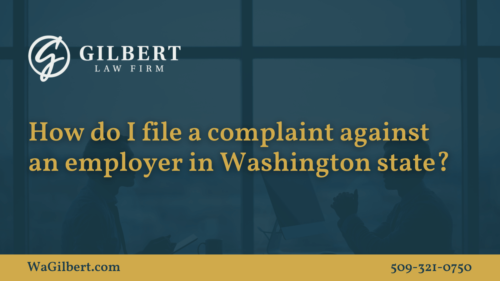 How Do I File a Complaint Against an Employer in Washington State ? - Gilbert Law Firm Spokane Washington