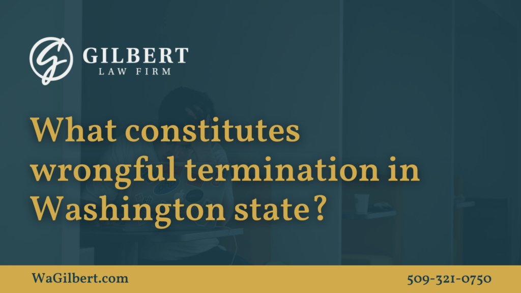 What Constitutes Wrongful Termination in Washington State ? - Gilbert Law Firm Spokane Washington