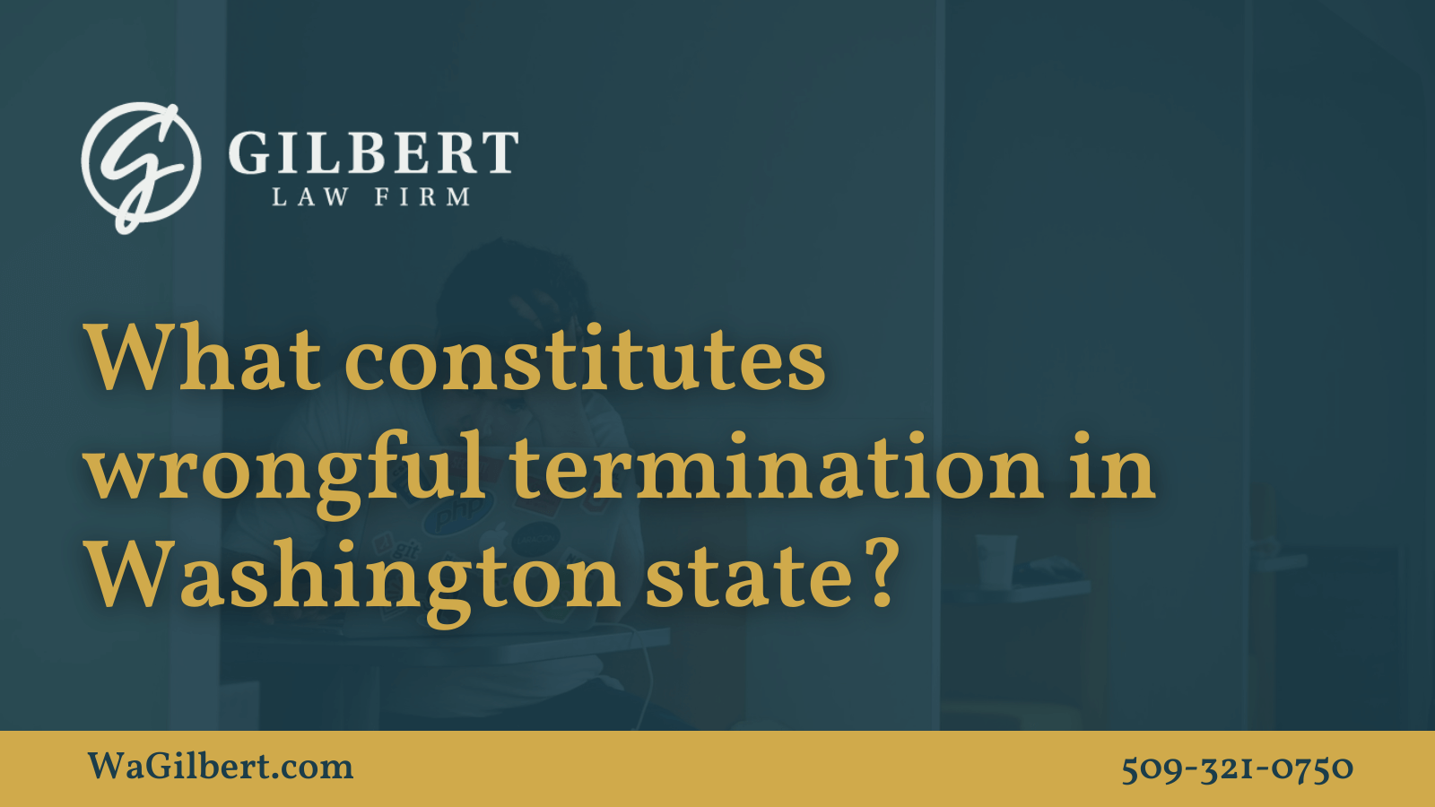 What Constitutes Wrongful Termination in Washington State ? - Gilbert Law Firm Spokane Washington