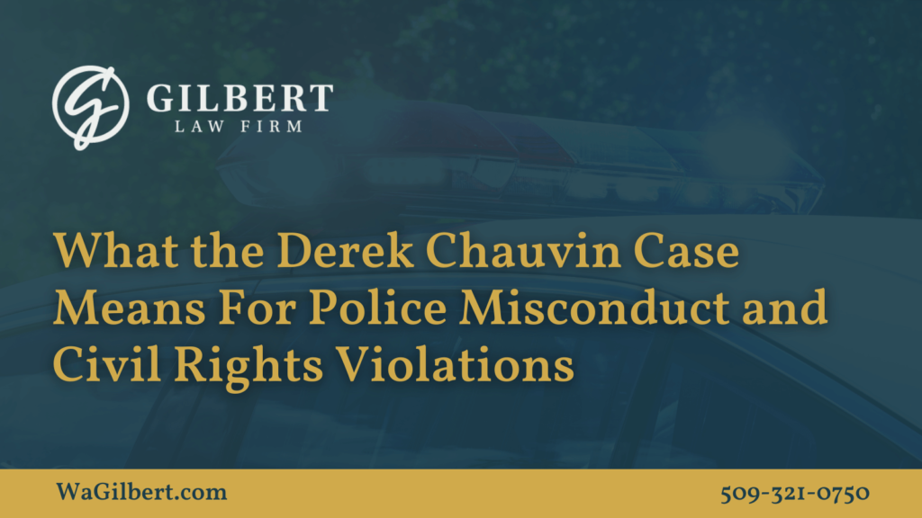 What The Chauvin Case Means For Police Misconduct and Civil Rights Violations - Gilbert Law Firm Spokane Washington