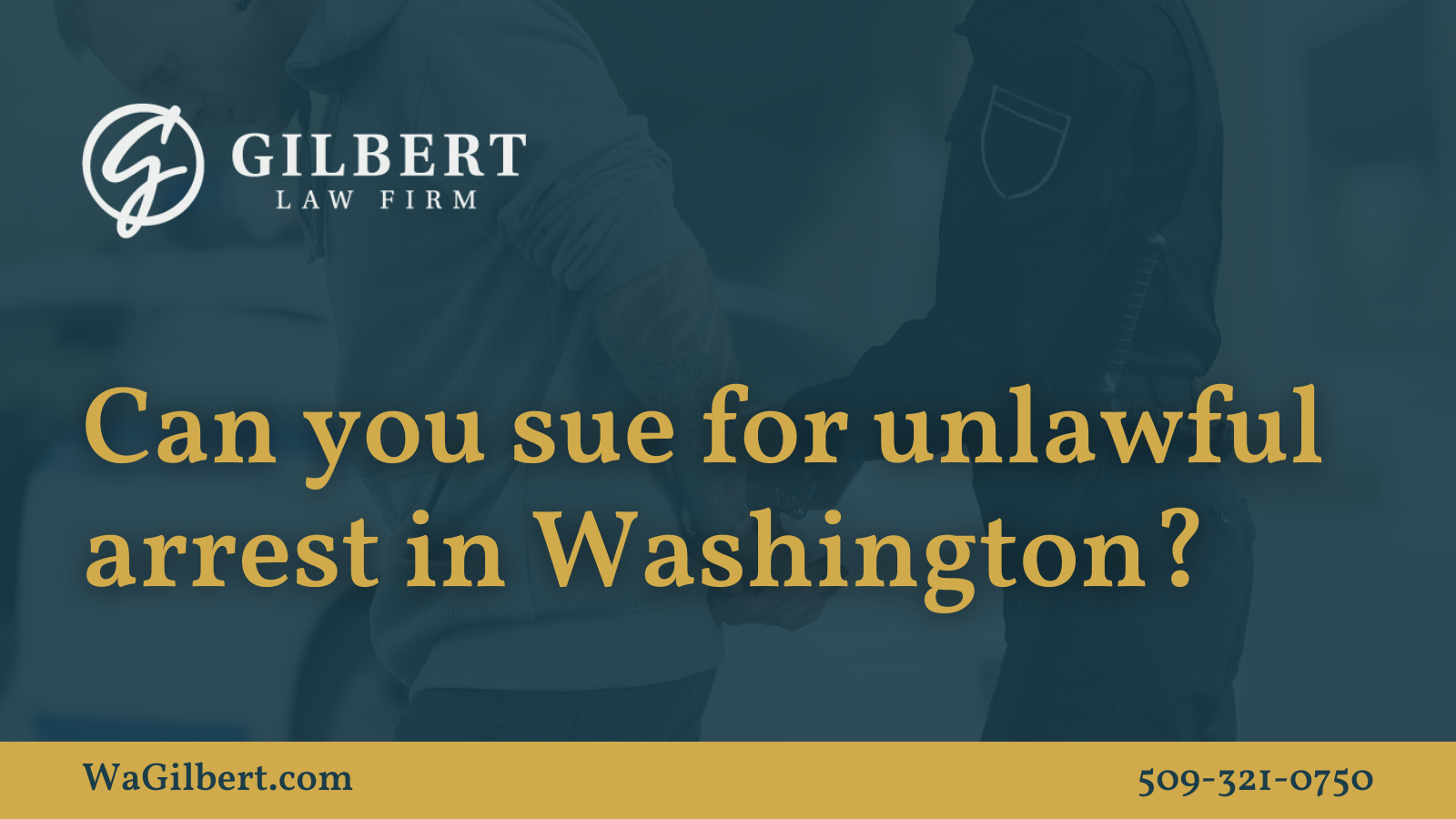 Can you sue for unlawful arrest in Washington| Gilbert Law Firm Spokane Washington