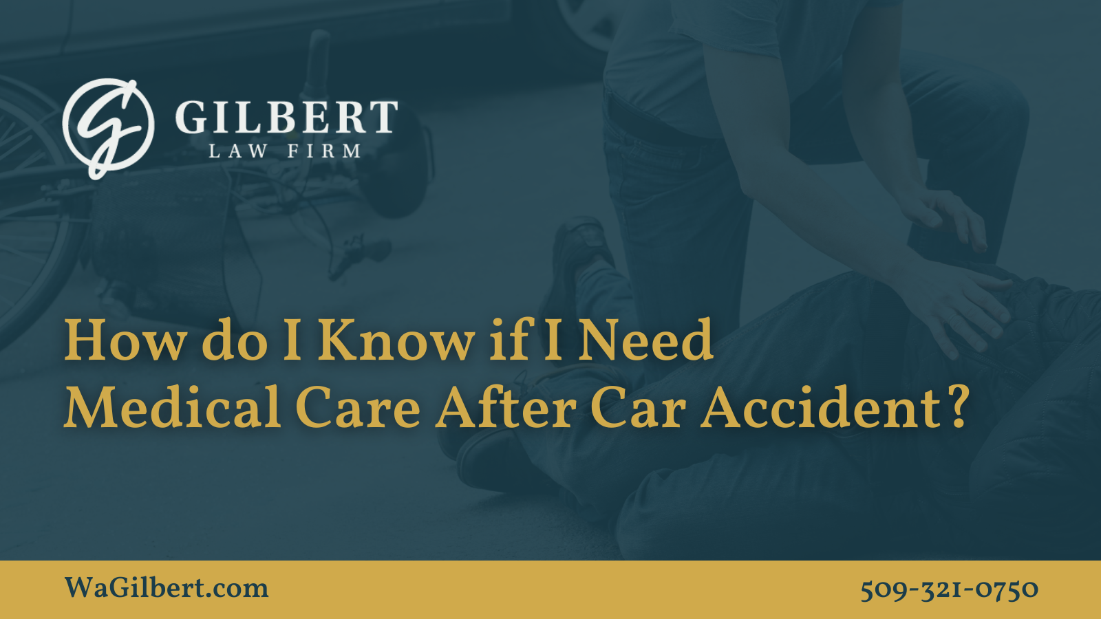 How do I Know if I Need Medical Care After Car Accident | Gilbert Law Firm Spokane Washington