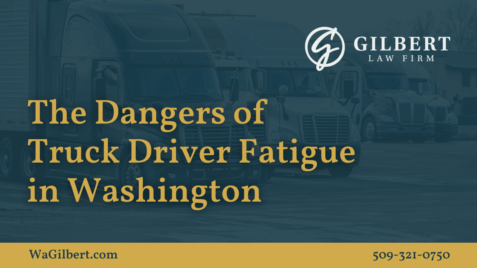 The Dangers of Truck Driver Fatigue in Washington | Gilbert Law Firm Spokane Washington