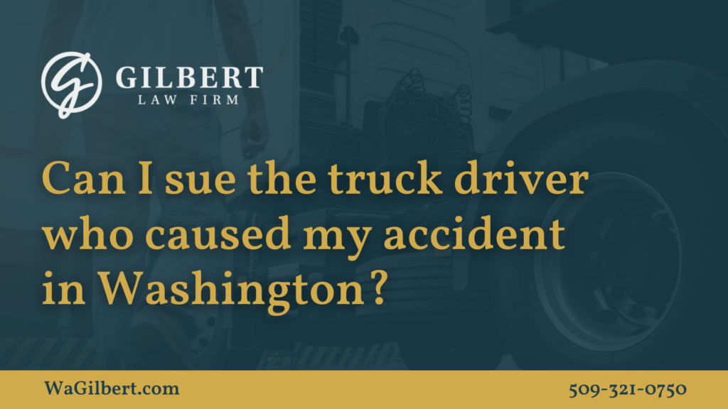 Can I sue the truck driver who caused my accident in Washington | Gilbert Law Firm Spokane Washington