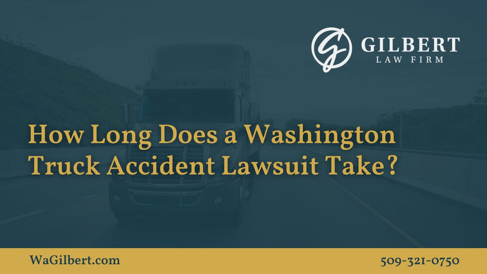 How Long Does a Washington Truck Accident Lawsuit Take? | Gilbert Law Firm Spokane Washington