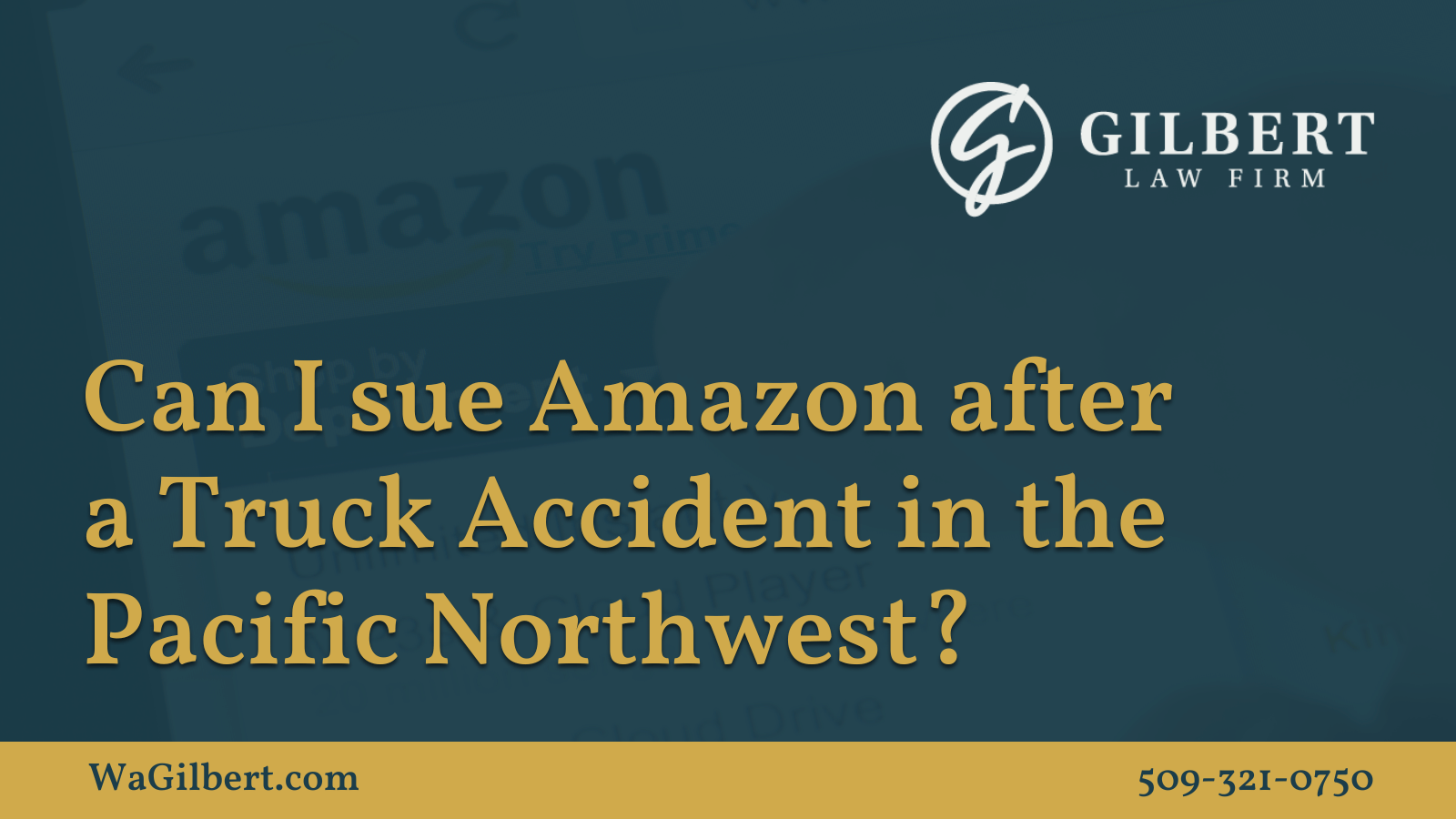 Can I sue Amazon after a Truck Accident in the Pacific Northwest | Gilbert Law Firm Spokane Washington