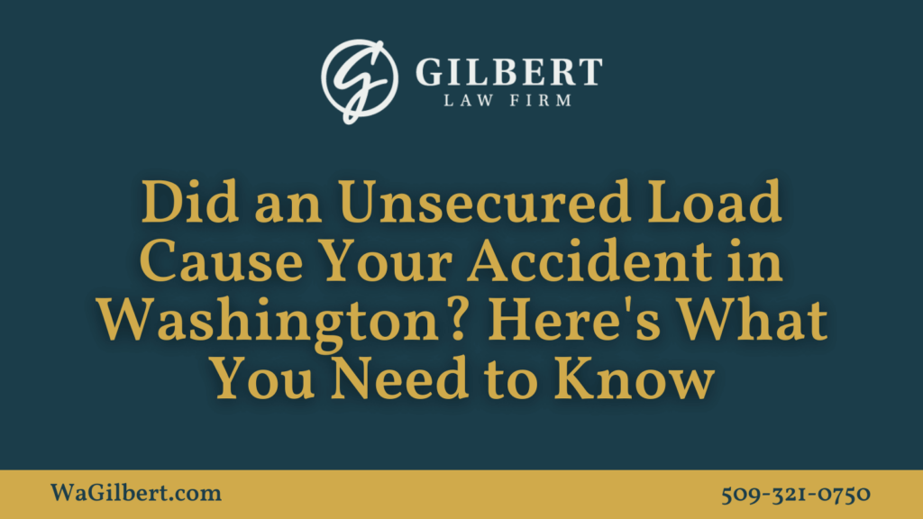 Did an Unsecured Load Cause Your Accident in Washington Here's What You Need to Know - Gilbert Law Firm Spokane Washington