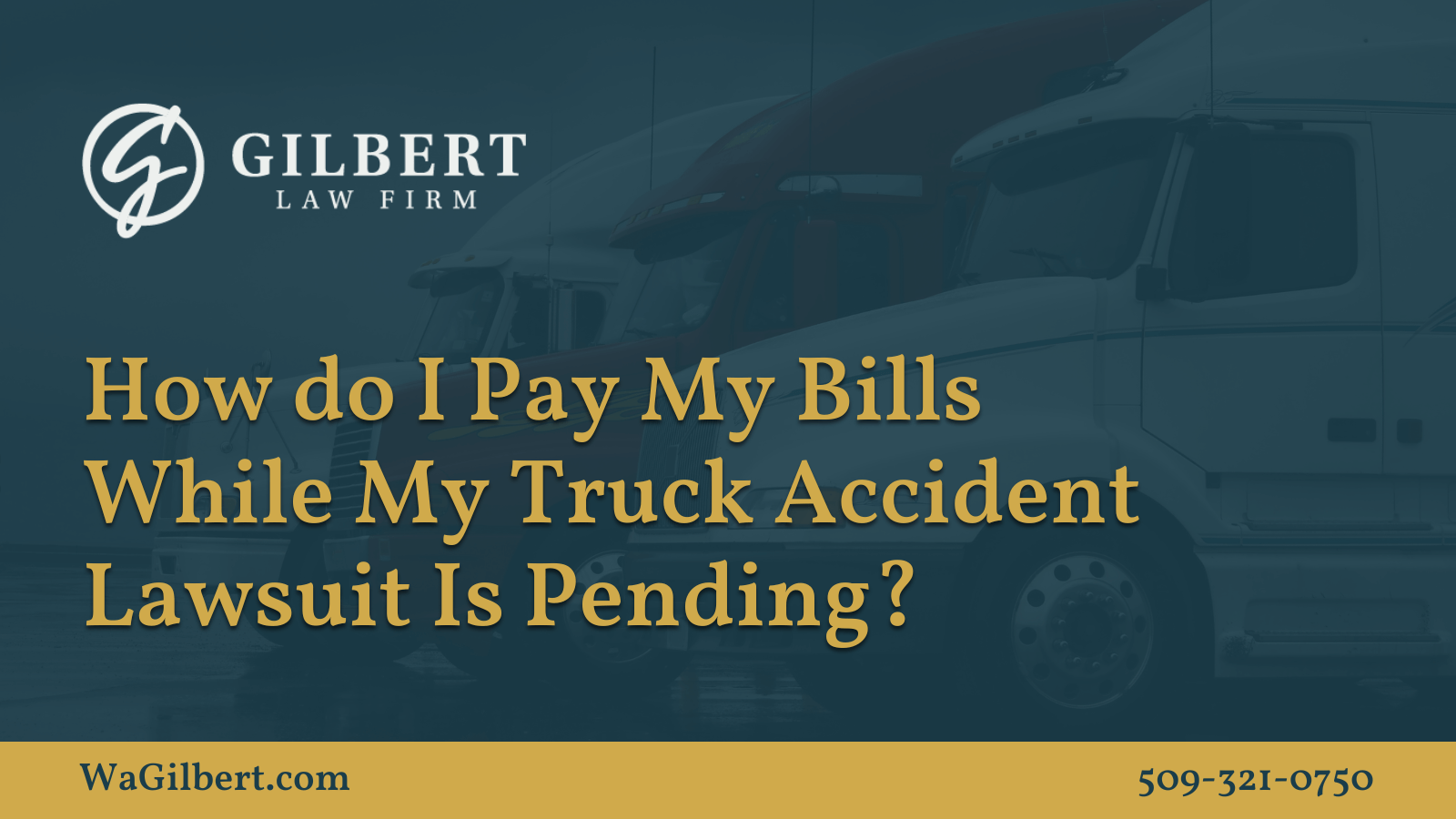 How do I Pay My Bills While My Truck Accident Lawsuit Is Pending | Gilbert Law Firm Spokane Washington