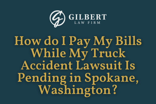 How do I Pay My Bills While My Truck Accident Lawsuit Is Pending in Spokane, Washington - Gilbert Law Firm Spokane Washington