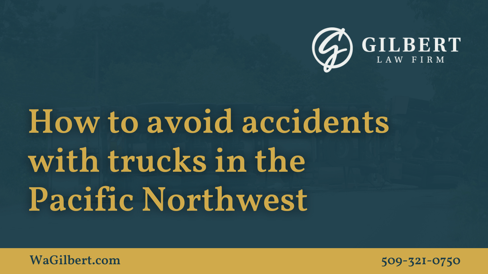 How to avoid accidents with trucks in the Pacific Northwest | Gilbert Law Firm Spokane Washington