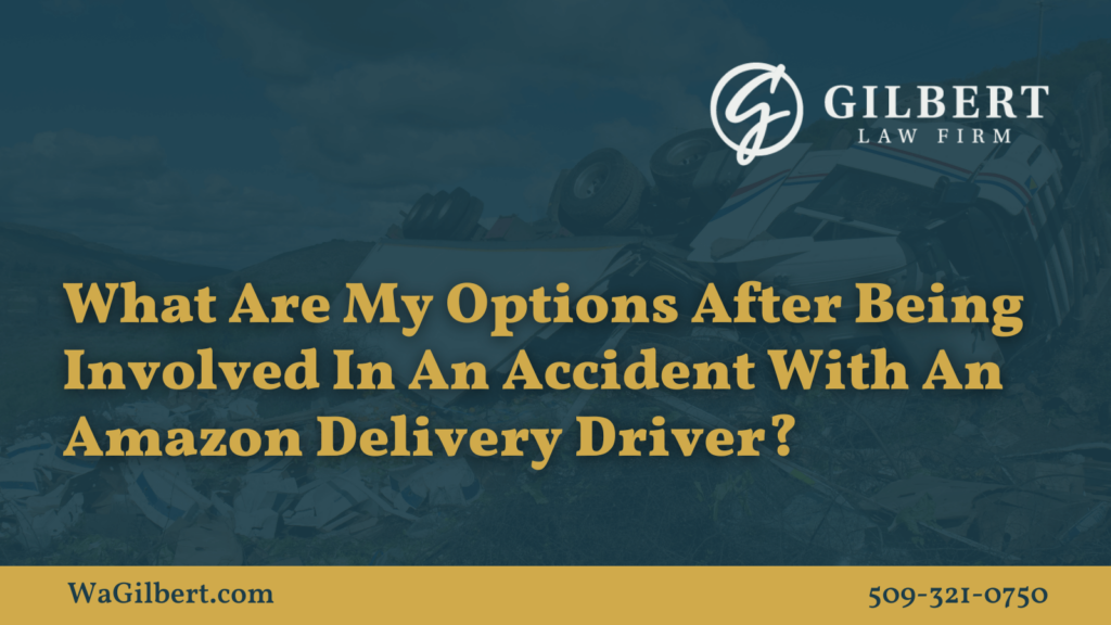 What Are My Options After Being Involved In An Accident With An Amazon Delivery Driver | Gilbert Law Firm Spokane Washington