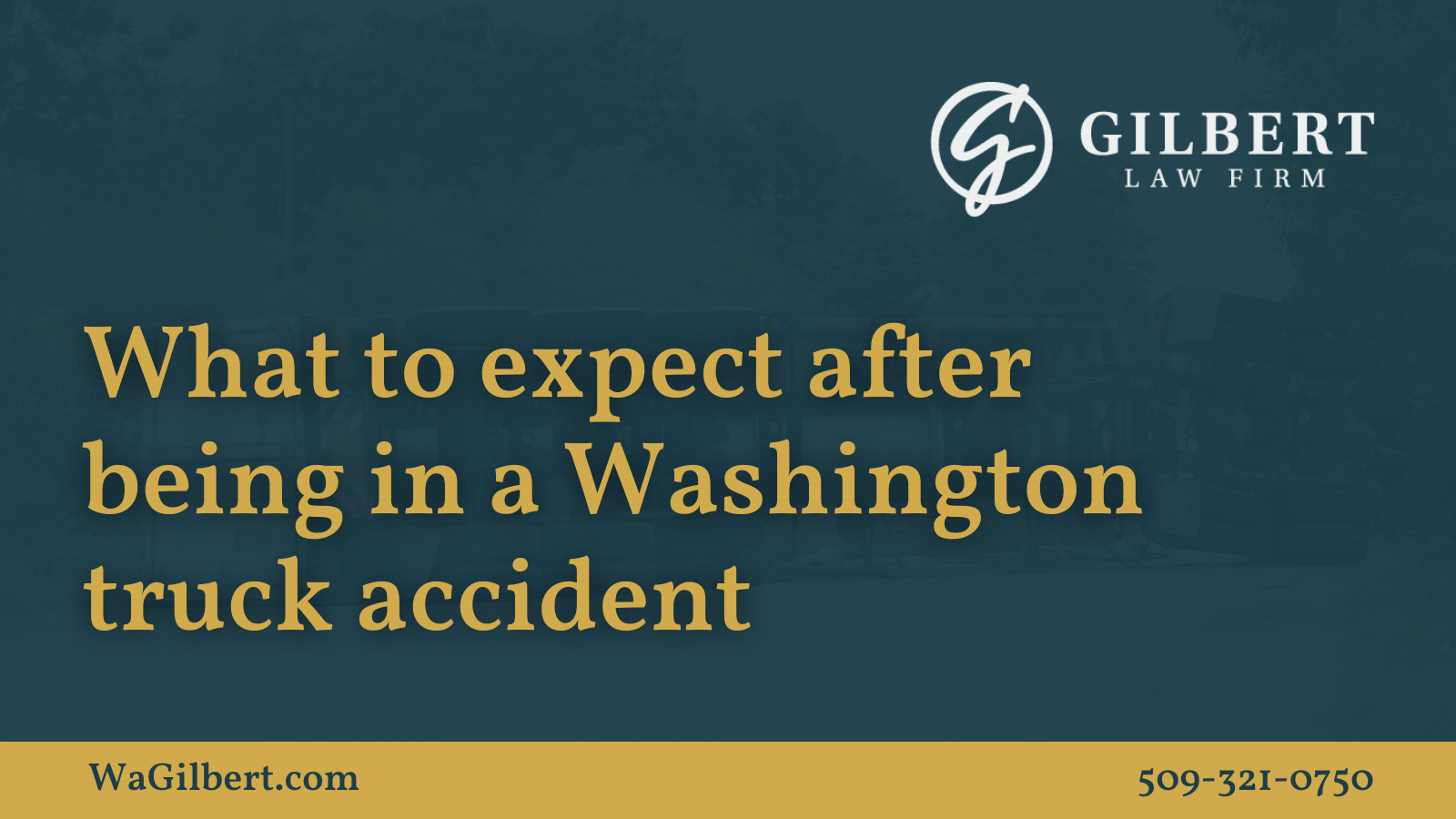 What to expect after being in a Washington truck accident | Gilbert Law Firm Spokane Washington