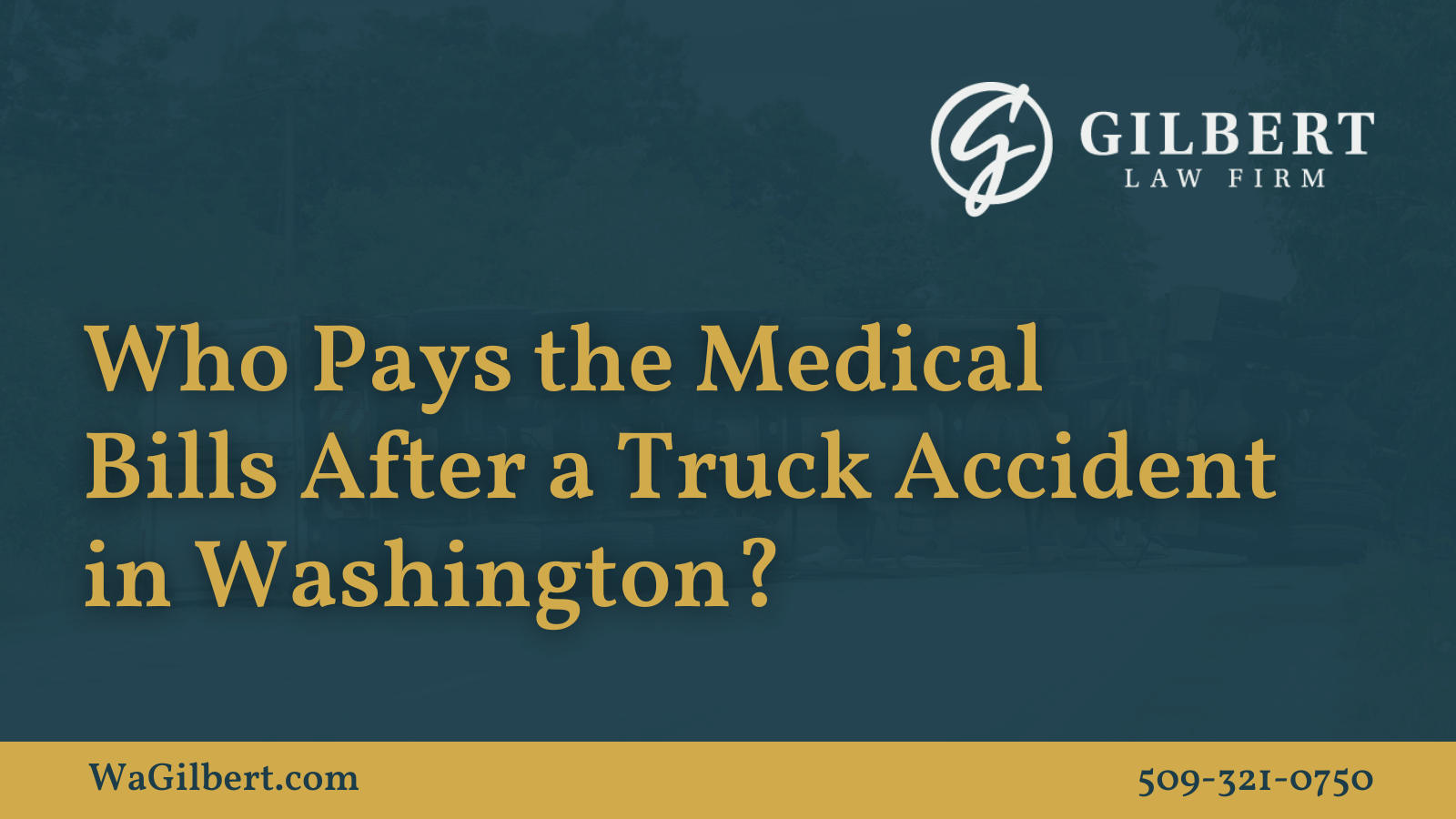 Who Pays the Medical Bills After a Truck Accident in washington | Gilbert Law Firm Spokane Washington