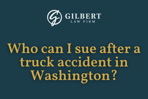 Who can I sue after a truck accident in Washington - Gilbert Law Firm Spokane Washington