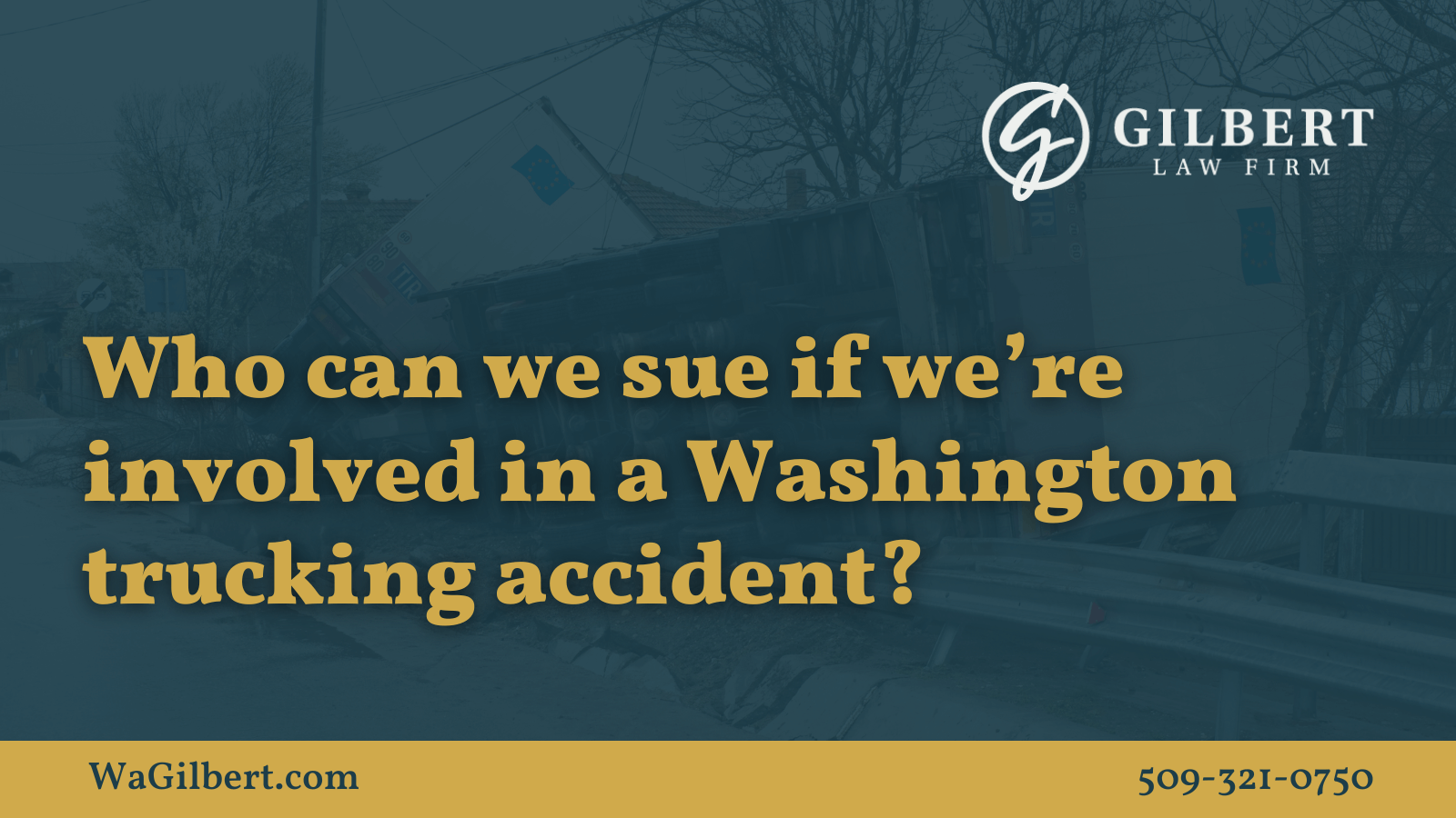 Who can we sue if we’re involved in a Washington trucking accident | Gilbert Law Firm Spokane Washington