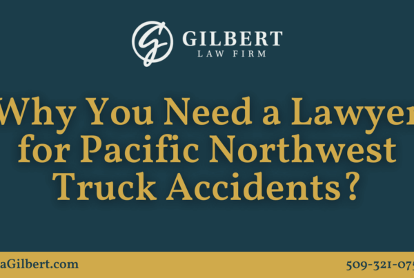 Why You Need a Lawyer for Pacific Northwest Truck Accidents - Gilbert Law Firm Spokane Washington