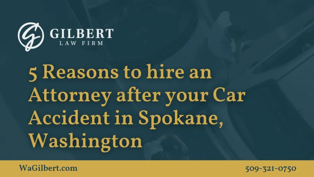5 Reasons to hire an Attorney after your Car Accident in Spokane, Washington - Gilbert Law Firm Spokane Washington