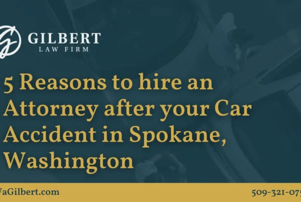 5 Reasons to hire an Attorney after your Car Accident in Spokane, Washington - Gilbert Law Firm Spokane Washington