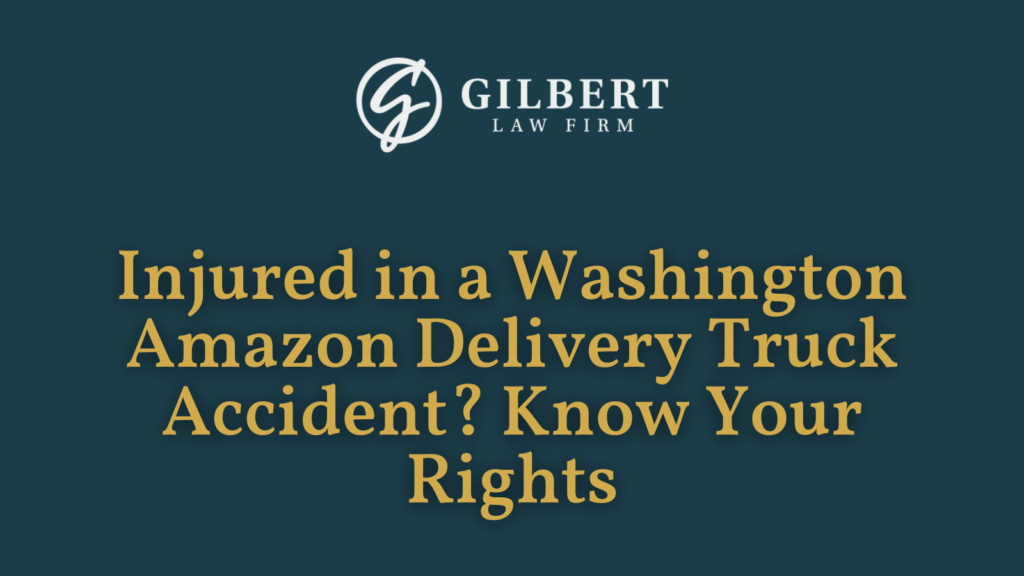 Injured in a Washington Amazon Delivery Truck Accident Know Your Rights - Gilbert Law Firm Spokane Washington