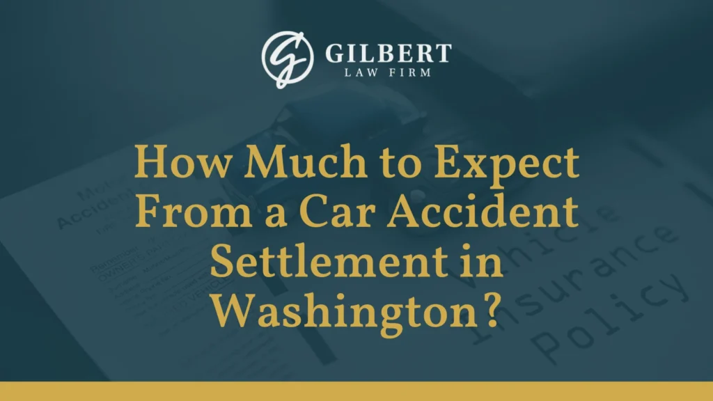 How Much to Expect From a Car Accident Settlement in Washington - Gilbert Law Firm