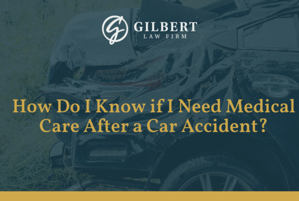 How Do I Know if I Need Medical Care After a Car Accident? - Gilbert Law Firm
