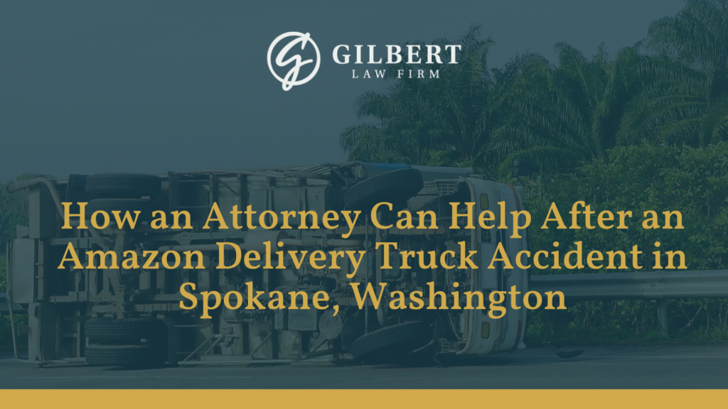 How an Attorney Can Help After an Amazon Delivery Truck Accident in Spokane, Washington - Gilbert Law Firm