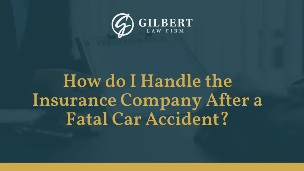 How do I Handle the Insurance Company After a Fatal Car Accident - Gilbert Law Firm